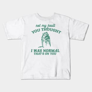 Not My Fault You Thought I Was Normal That's On You, Funny Sarcastic Racoon Hand Drawn Kids T-Shirt